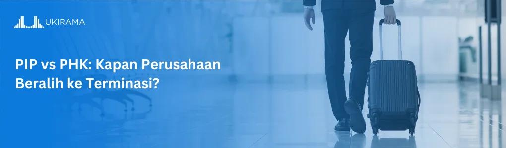 PIP vs PHK: Kapan Perusahaan Beralih ke Terminasi?