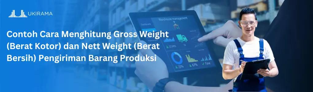 Contoh Cara Menghitung Gross Weight (Berat Kotor) dan Nett Weight (Berat Bersih) Pengiriman Barang Produksi
