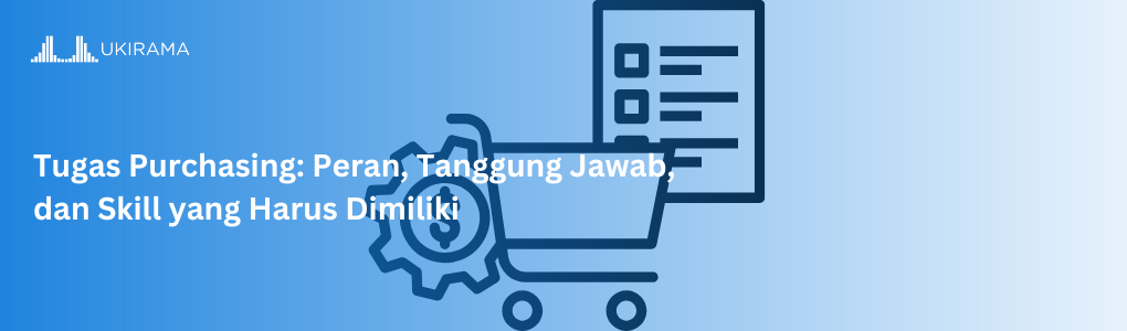 Tugas Purchasing: Peran, Tanggung Jawab, dan Skill yang Harus Dimiliki