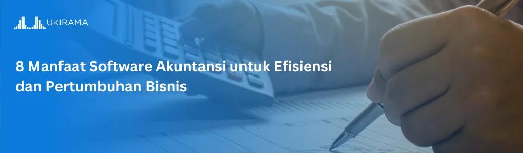 8 Manfaat Software Akuntansi untuk Efisiensi dan Pertumbuhan Bisnis
