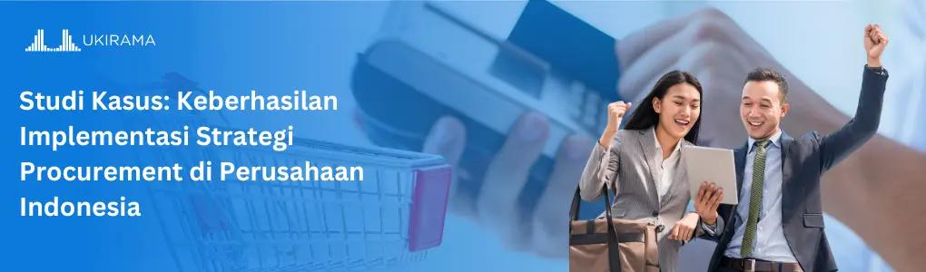 Studi Kasus: Keberhasilan Implementasi Strategi Procurement di Perusahaan