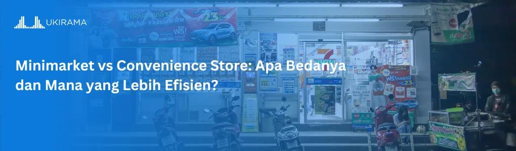 Minimarket vs Convenience Store: Apa Bedanya dan Mana yang Lebih Efisien?