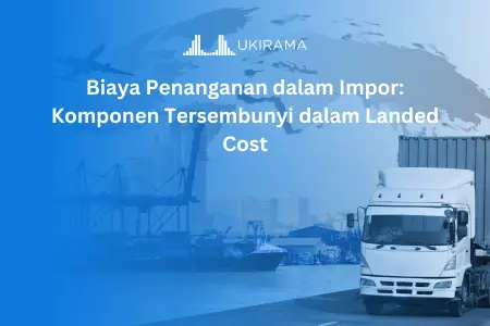 Biaya Penanganan dalam Impor: Komponen Tersembunyi dalam Landed Cost