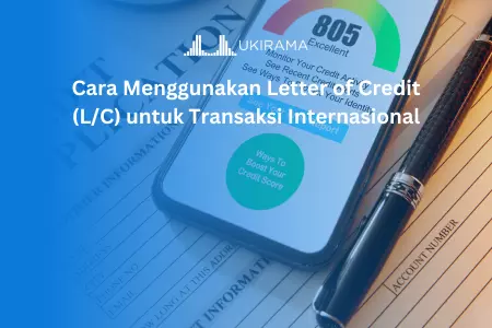 Cara Menggunakan Letter of Credit (L/C) untuk Transaksi Internasional