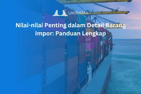 Nilai-nilai Penting dalam Detail Barang Impor: Panduan Lengkap