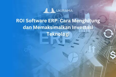 ROI Software ERP: Cara Menghitung dan Memaksimalkan Investasi Teknologi