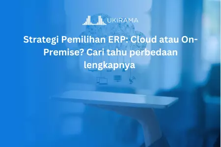 Strategi Pemilihan ERP: Cloud atau On-Premise? Cari tahu perbedaan lengkapnya