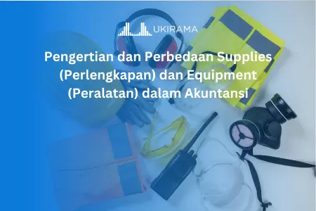 Pengertian dan Perbedaan Supplies (Perlengkapan) dan Equipment (Peralatan) dalam Akuntansi
